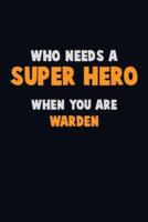 Who Need A SUPER HERO, When You Are Warden