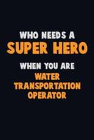 Who Need A SUPER HERO, When You Are Water Transportation Operator
