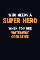 Who Need A SUPER HERO, When You Are Waterway Operative