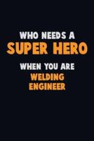 Who Need A SUPER HERO, When You Are Welding Engineer