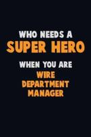 Who Need A SUPER HERO, When You Are Wire Department Manager