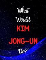 What Would Kim Jong-Un Do?
