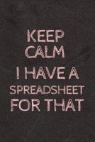 Keep Calm I Have A Spreadsheet For That