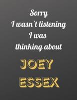 Sorry I Wasn't Listening I Was Thinking About Joey Essex