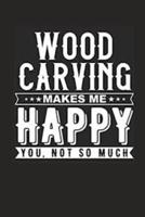 Woodcarving Make Me Happy You Not So Much Notebook
