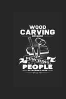 Woodcarving Because Punching People Is Frowned Upon Notebook