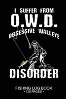 I Suffer From O.W.D. Obsessive Walleye Disorder Fishing Log Book 120 Pages