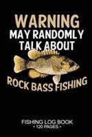 Warning May Randomly Talk About Rock Bass Fishing Fishing Log Book 120 Pages