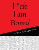 F*CK I Am Bored 60 Brain Challenging Maze