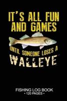 It's All Fun and Games Until Someone Loses A Walleye Fishing Log Book 120 Pages