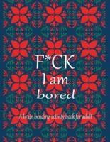 F*CK I Am Bored A Brain Bending Activity Book for Adult