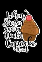 When Stressed And In Doubt Cupcake It Out