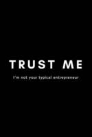 Trust Me I'm Not Your Typical Entrepreneur