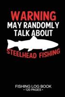 Warning May Randomly Talk About Steelhead Fishing Fishing Log Book 120 Pages