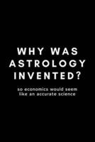 Why Was Astrology Invented? So Economics Would Seem Like An Accurate Science