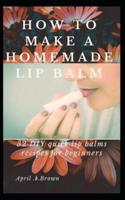 How To Make A Homemade Lip Balm