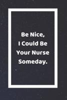 Be Nice I Could Be Your Nurse Someday