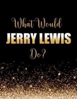 What Would Jerry Lewis Do?
