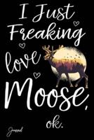 I Just Freaking Love Moose Ok Journal
