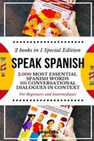 SPEAK SPANISH: 2,000 Most Essential Spanish Words and 101 Conversational Dialogues in Context For Beginners and Intermediates (2 Books in 1 Special Edition)