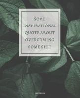 Notebook Some Inspirational Quote About Overcoming Some Shit