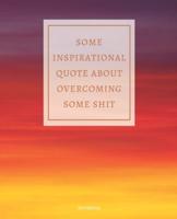 Notebook Some Inspirational Quote About Overcoming Some Shit