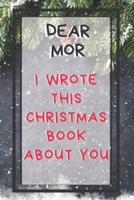 Dear Mor I Wrote This Christmas Book About You