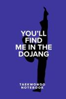 You'll Find Me In The Dojang - Taekwondo Notebook
