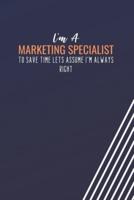I'm A Marketing Specialist To Save Time Lets Assume I'm Always Right