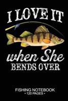 I Love It When She Bends Over Fishing Notebook 120 Pages