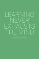 Learning Never Exhausts The Mind Leonardo Da Vinci Quote Notebook