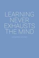 Learning Never Exhausts The Mind Leonardo Da Vinci Quote Notebook
