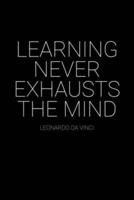 Learning Never Exhausts The Mind Leonardo Da Vinci Quote Notebook