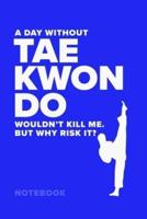 A Day Without Taekwondo Wouldn't Kill Me. But Why Risk It? - Notebook