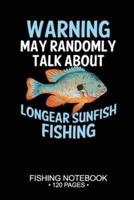 Warning May Randomly Talk About Longear Sunfish Fishing Fishing Notebook 120 Pages