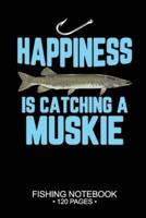 Happiness Is Catching A Muskie Fishing Notebook 120 Pages