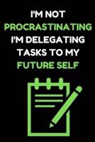 I'm Not Procrastinating I'm Delegating Tasks to My Future Self