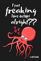 I Just Freaking Love Octopi Alright