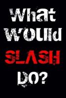 What Would SLASH Do