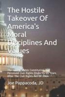 The Hostile Takeover Of America's Moral Disciplines And Values: The United States Constitution And Perceived Civil Rights Disparity 55 Years After The Civil Rights Act Of 1964