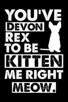 You've Devon Rex To Be Kitten Me Right Meow