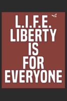 L.I.F.E. Liberty Is for Everyone