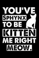You've Sphynx To Be Kitten Me Right Meow
