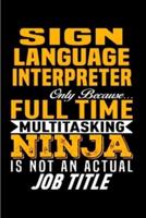 Sign Language Interpreter Only Because Full Time Multitasking Ninja Is Not an Actual Job Title