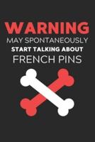 Warning May Spontaneously Start Talking About French Pins