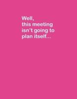 This Meeting Isn't Going to Plan Itself... Lined Notebook Journal Planner With Funny Saying on Cover, Great Fun Gifts for Coworkers, Meeting Planners, Event Planners, Administrative Assistants