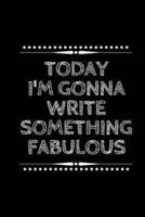 TODAY I'M GONNA WRITE SOMETHING FABULOUS, Notebook, Diary or Journal