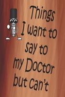 Things I Want To Say To My Doctor But Can't