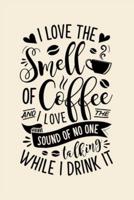 I Love The Smell of Coffee and I Love the Sound of No One Talking While I Drink It