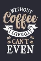 Without Coffee I Literally Cant Even